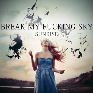 Break My Fucking Sky – Sunrise (Single) (2014)