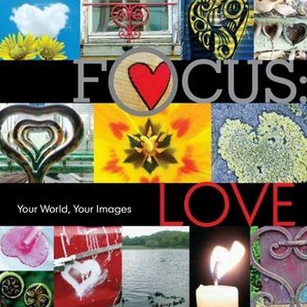 Focus: Love: Your World, Your Images