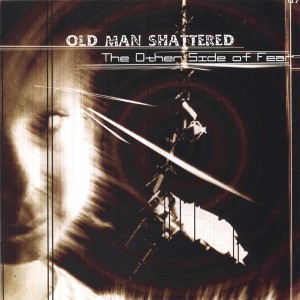 Old Man Shattered - The Other Side of Fear (2003)