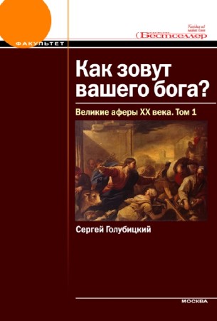 Сергей Голубицкий - Как зовут вашего бога? Великие аферы XX века (2 тома) (2004) PDF