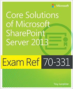 Core Solutions of Microsoft SharePoint Server 2013. Exam Ref 70-331