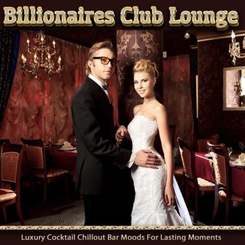 VA - Billionaires Club Lounge (Luxury Cocktail Chillout Bar Moods for Lasting Moments) (2014)