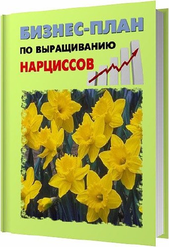 Бизнес-план по выращиванию нарциссов / Павел Шешко, А. Бруйло / 2011