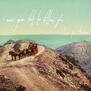 I Was Given Feet To Follow You - I Love You, Forever (2014)