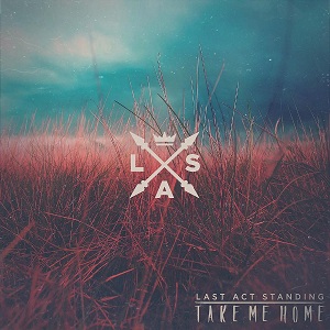 Last Act Standing - Take Me Home [EP] (2015)
