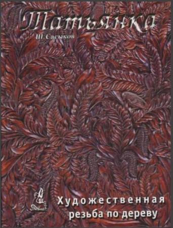 Шамиль Сасыков - Художественная резьба по дереву «Татьянка» (2005)