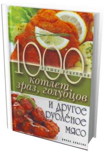 Дарья Нестерова - 1000 лучших рецептов котлет, зраз, голубцов и другое рубленое мясо (2011) fb2