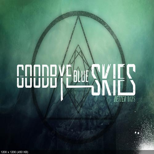 Goodbye Blue Skies - Better Days [Single] (2014)