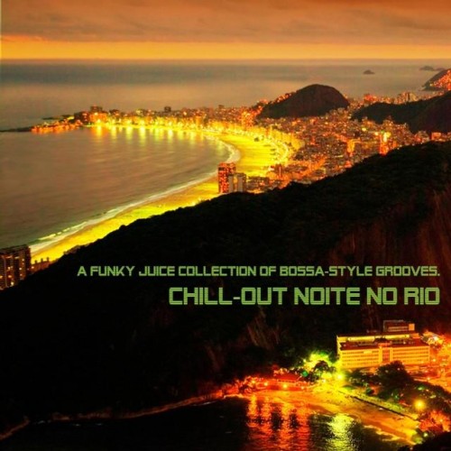 Chill-Out Noite No Rio A Funky Juice Collection of Bossa-Style Grooves (2014)
